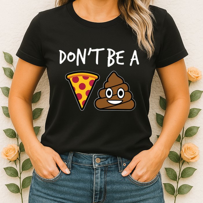 Dont Be A Pizza Shit Funny Womens T-Shirt