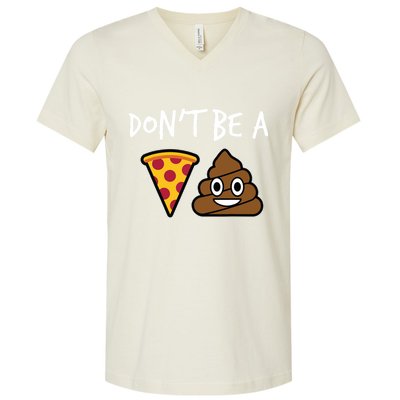 Dont Be A Pizza Shit Funny V-Neck T-Shirt
