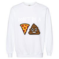 Dont Be A Pizza Shit Funny Garment-Dyed Sweatshirt