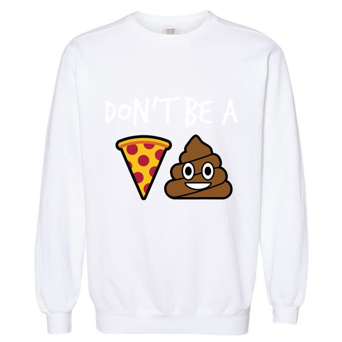 Dont Be A Pizza Shit Funny Garment-Dyed Sweatshirt