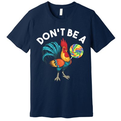 Dont Be A Cook Sucker Chicken Lollipop Sarcastic Humor Premium T-Shirt