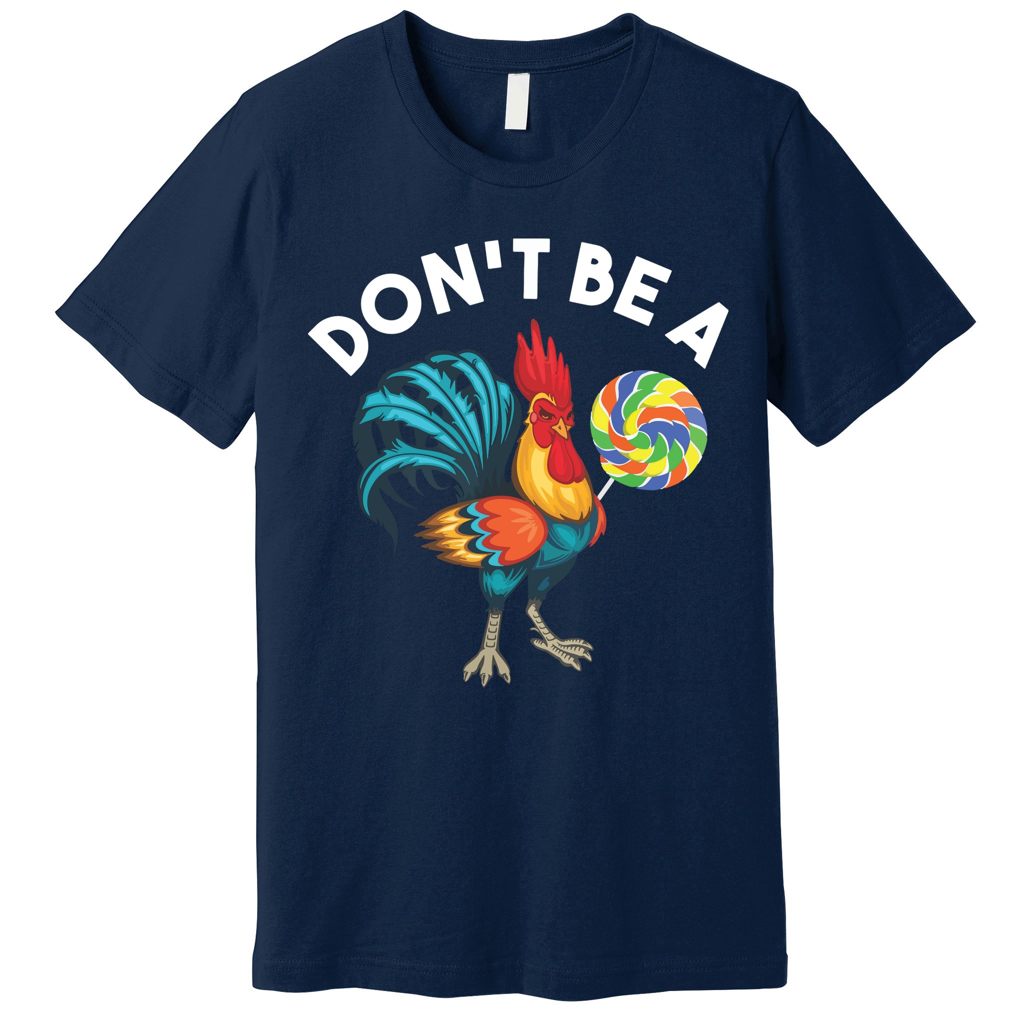 Dont Be A Cook Sucker Chicken Lollipop Sarcastic Humor Premium T-Shirt