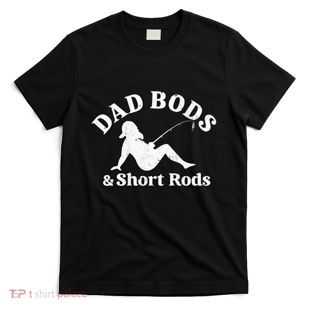 Dad Bods And Short Rods T-Shirt