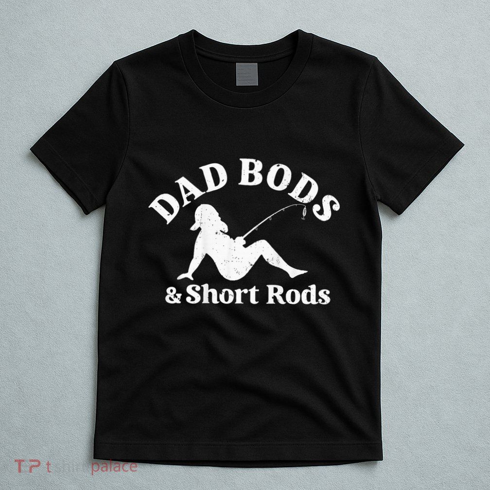 Dad Bods And Short Rods T-Shirt