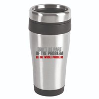 DonT Be A Part Of The Problem Be The Whole Problem 16oz Travel Tumbler