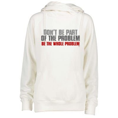 DonT Be A Part Of The Problem Be The Whole Problem Womens Funnel Neck Pullover Hood