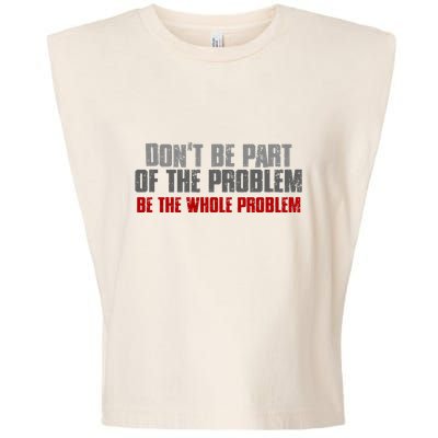 DonT Be A Part Of The Problem Be The Whole Problem Garment-Dyed Women's Muscle Tee