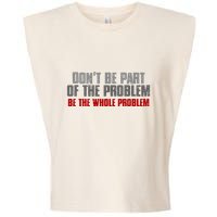 DonT Be A Part Of The Problem Be The Whole Problem Garment-Dyed Women's Muscle Tee