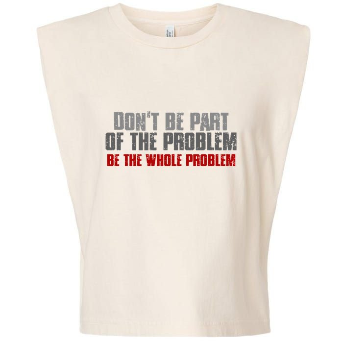 DonT Be A Part Of The Problem Be The Whole Problem Garment-Dyed Women's Muscle Tee