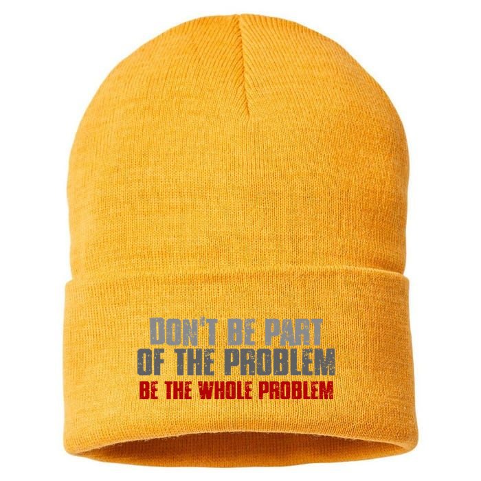 DonT Be A Part Of The Problem Be The Whole Problem Sustainable Knit Beanie