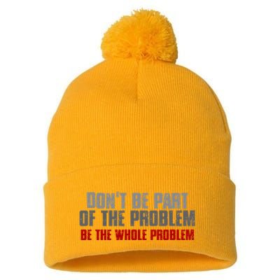 DonT Be A Part Of The Problem Be The Whole Problem Pom Pom 12in Knit Beanie