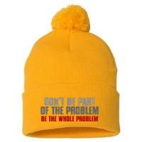 DonT Be A Part Of The Problem Be The Whole Problem Pom Pom 12in Knit Beanie