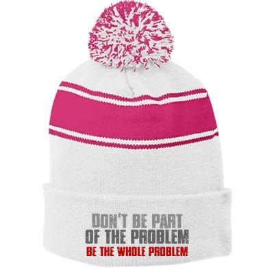DonT Be A Part Of The Problem Be The Whole Problem Stripe Pom Pom Beanie