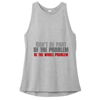 DonT Be A Part Of The Problem Be The Whole Problem Ladies PosiCharge Tri-Blend Wicking Tank