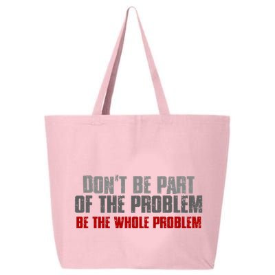 DonT Be A Part Of The Problem Be The Whole Problem 25L Jumbo Tote