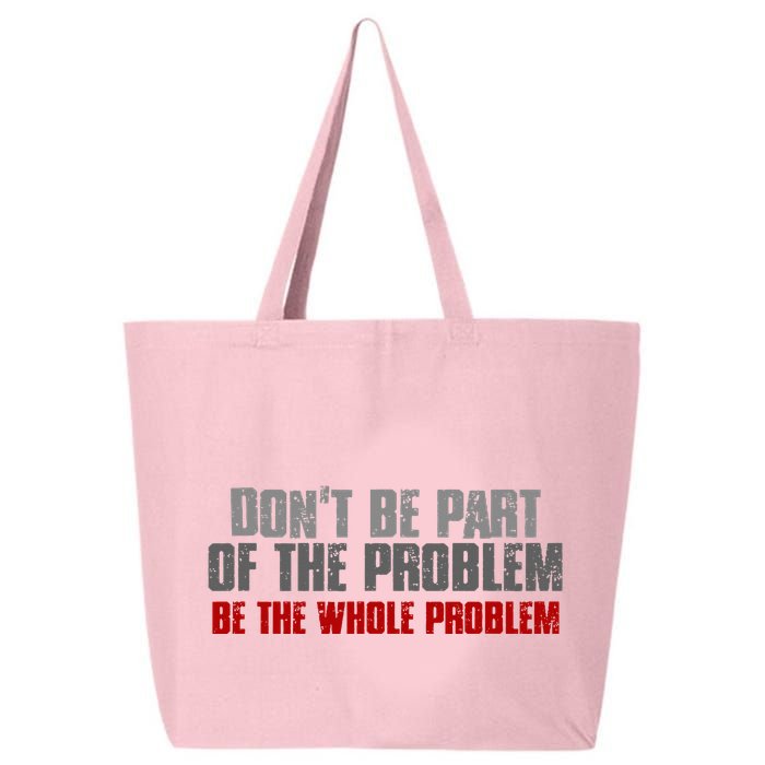 DonT Be A Part Of The Problem Be The Whole Problem 25L Jumbo Tote