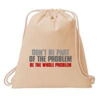 DonT Be A Part Of The Problem Be The Whole Problem Drawstring Bag