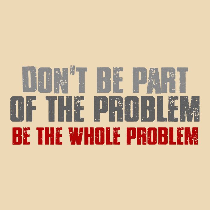DonT Be A Part Of The Problem Be The Whole Problem Drawstring Bag