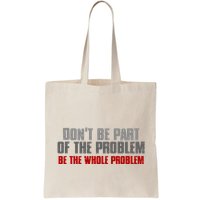 DonT Be A Part Of The Problem Be The Whole Problem Bag