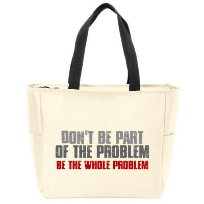 DonT Be A Part Of The Problem Be The Whole Problem Zip Tote Bag