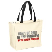 DonT Be A Part Of The Problem Be The Whole Problem Zip Tote Bag