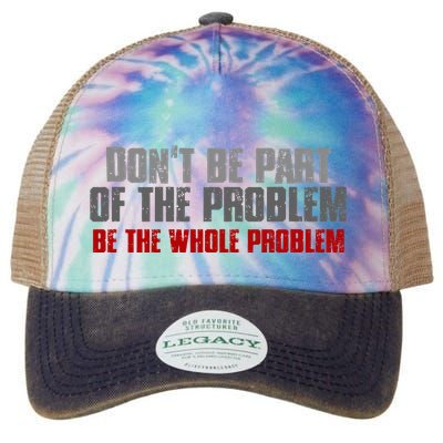 DonT Be A Part Of The Problem Be The Whole Problem Legacy Tie Dye Trucker Hat
