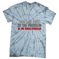 DonT Be A Part Of The Problem Be The Whole Problem Tie-Dye T-Shirt