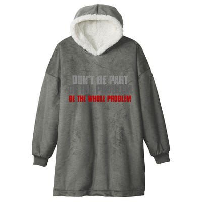 DonT Be A Part Of The Problem Be The Whole Problem Hooded Wearable Blanket