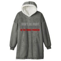 DonT Be A Part Of The Problem Be The Whole Problem Hooded Wearable Blanket