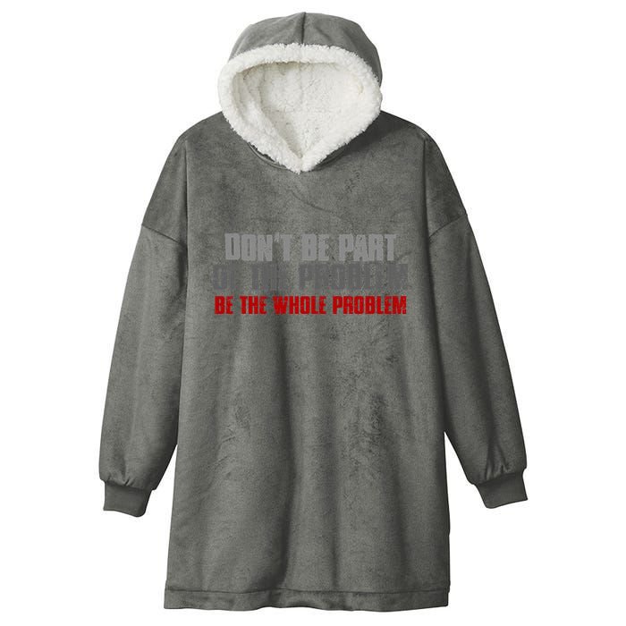 DonT Be A Part Of The Problem Be The Whole Problem Hooded Wearable Blanket
