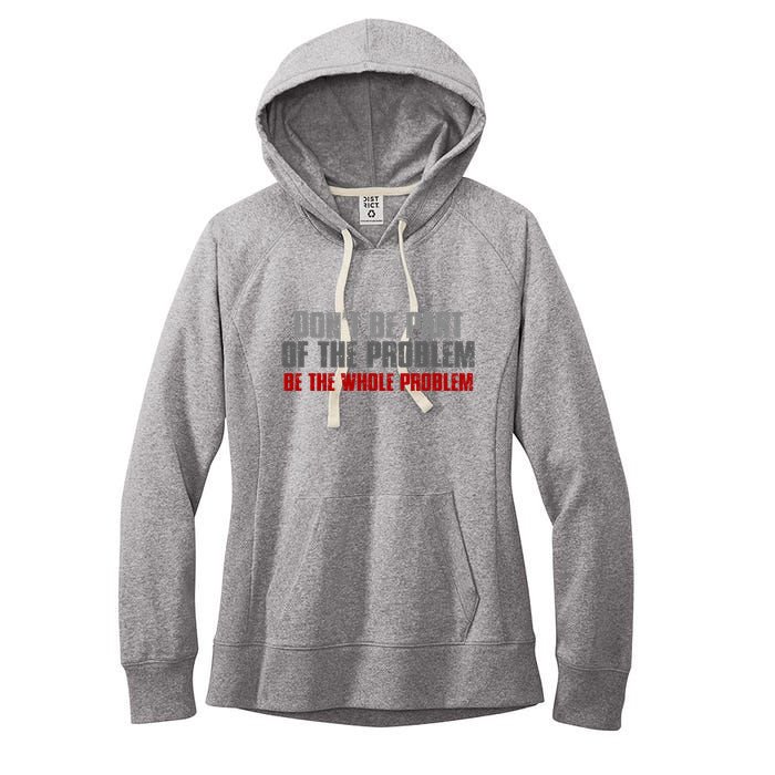 DonT Be A Part Of The Problem Be The Whole Problem Women's Fleece Hoodie