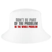 DonT Be A Part Of The Problem Be The Whole Problem Cool Comfort Performance Bucket Hat