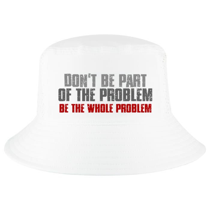 DonT Be A Part Of The Problem Be The Whole Problem Cool Comfort Performance Bucket Hat