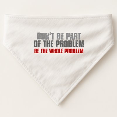 DonT Be A Part Of The Problem Be The Whole Problem USA-Made Doggie Bandana