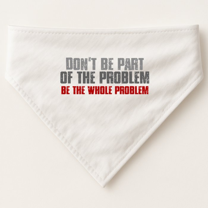 DonT Be A Part Of The Problem Be The Whole Problem USA-Made Doggie Bandana