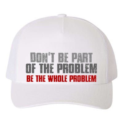 DonT Be A Part Of The Problem Be The Whole Problem Yupoong Adult 5-Panel Trucker Hat