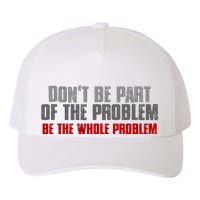 DonT Be A Part Of The Problem Be The Whole Problem Yupoong Adult 5-Panel Trucker Hat