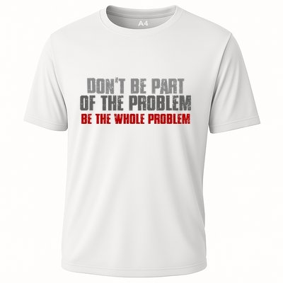 DonT Be A Part Of The Problem Be The Whole Problem Performance Shirt