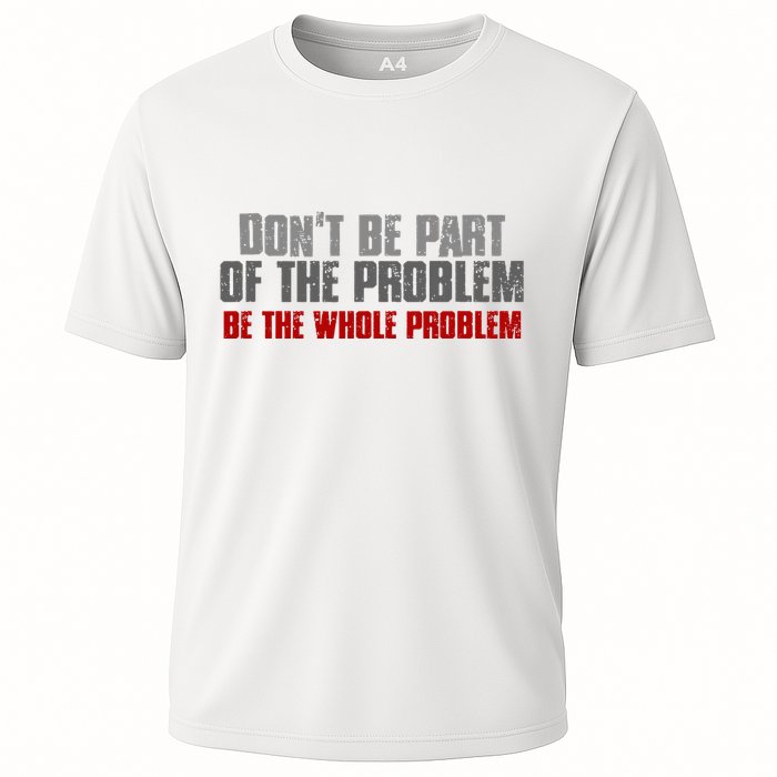 DonT Be A Part Of The Problem Be The Whole Problem Performance Shirt