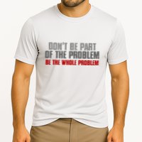 DonT Be A Part Of The Problem Be The Whole Problem Performance Shirt