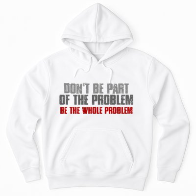 DonT Be A Part Of The Problem Be The Whole Problem Hoodie