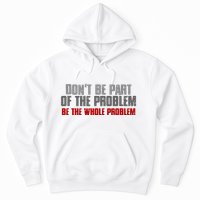 DonT Be A Part Of The Problem Be The Whole Problem Hoodie