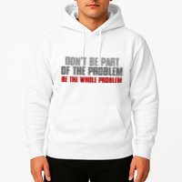 DonT Be A Part Of The Problem Be The Whole Problem Hoodie