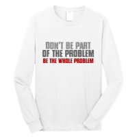 DonT Be A Part Of The Problem Be The Whole Problem Long Sleeve Shirt