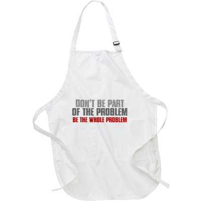 DonT Be A Part Of The Problem Be The Whole Problem Full-Length Apron With Pockets