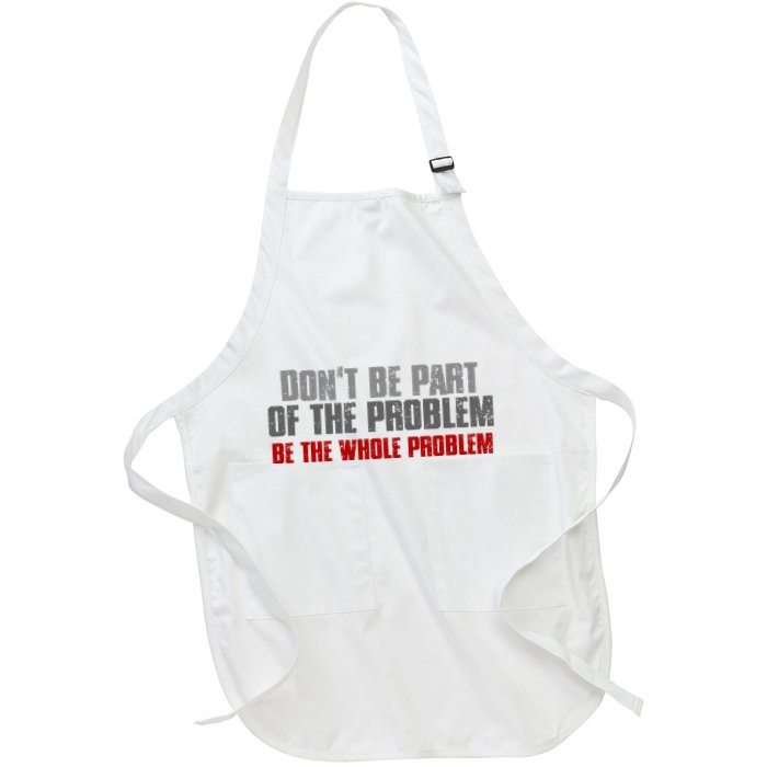 DonT Be A Part Of The Problem Be The Whole Problem Apron