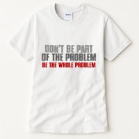 DonT Be A Part Of The Problem Be The Whole Problem Tall T-Shirt