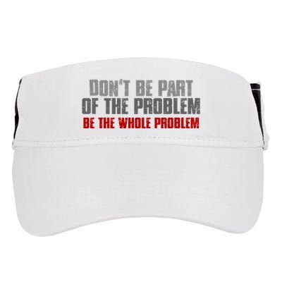 DonT Be A Part Of The Problem Be The Whole Problem Adult Drive Performance Visor