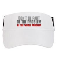 DonT Be A Part Of The Problem Be The Whole Problem Adult Drive Performance Visor