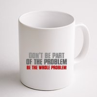 DonT Be A Part Of The Problem Be The Whole Problem Mug